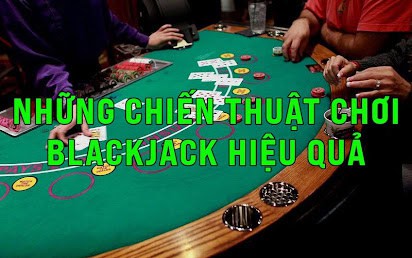 Những chiến thuật chơi Blackjack hiệu quả 100%